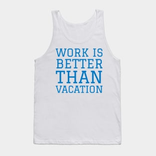 Work is better than vacation Tank Top